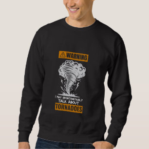 Warning I May Spontaneously Talk About Tornados St Sweatshirt