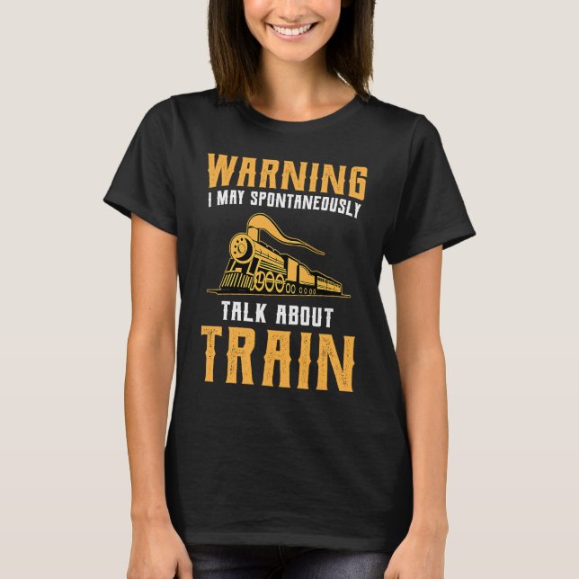 Warning I May Spontaneously Talk About Trains Loco T-Shirt (Front)