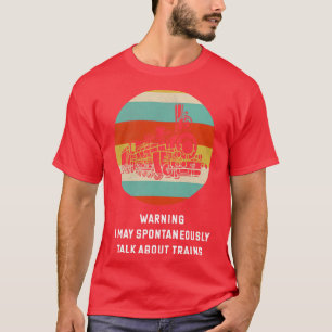 Warning I May Spontaneously Talk About Trains  Tra T-Shirt