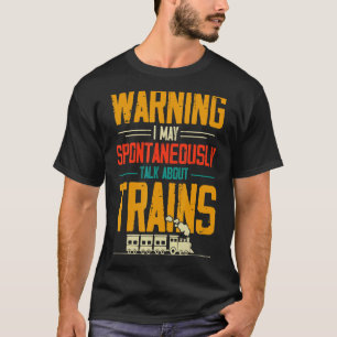 Warning I May Spontanously Talk About Trains T-Shirt