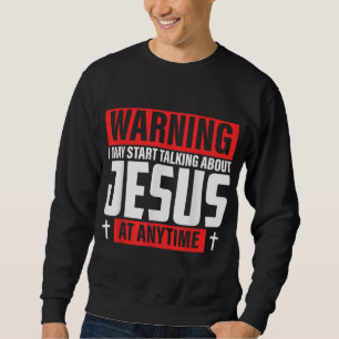 Warning I May Start Talking About Jesus Sweatshirt