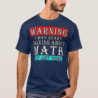Warning I May Start Talking About Math At Any Time T-Shirt