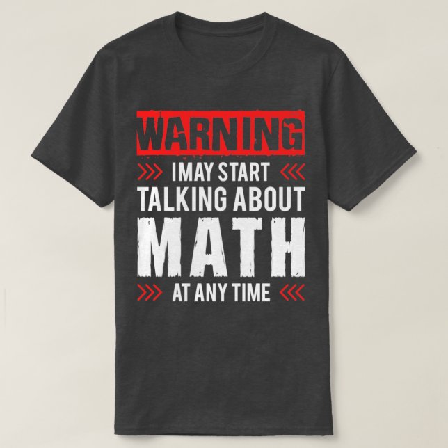 Warning I May Start Talking About Math At Any Time T-Shirt (Design Front)