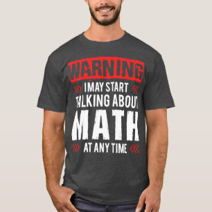 Warning I May Start Talking About Math At Any Time T-Shirt