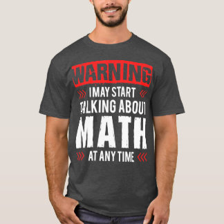 Warning I May Start Talking About Math At Any Time T-Shirt