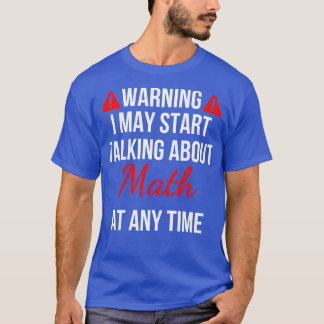 Warning I May Start Talking About Math At Any Time T-Shirt