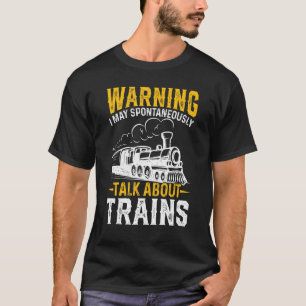 Warning I May Talk About Trains Train T-Shirt