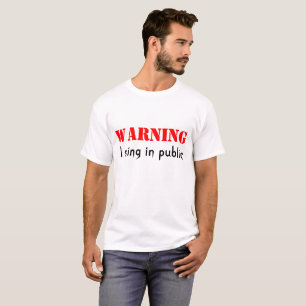 Warning I Sing in public T-Shirt