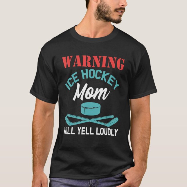 Warning Ice Hockey Mom Will Yell Loudly  Ice Hocke T-Shirt (Front)