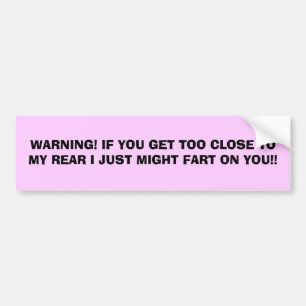 WARNING! IF YOU GET TOO CLOSE TO MY REAR I JUST... BUMPER STICKER