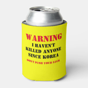 WARNING: IHAVEN'T KILLED ANYONE SINCE KOREA CAN COOLER