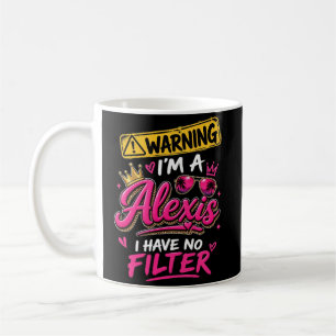 Warning I'm A Alexis I Have No Filter Coffee Mug