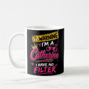 Warning I'm A Catherine I Have No Filter Coffee Mug