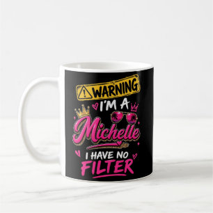 Warning I'm A Michelle I Have No Filter Coffee Mug