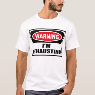 Warning I'M EXHAUSTING T-Shirt