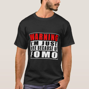 Warning I'm Just Here Because Of Fomo Funny Quote T-Shirt