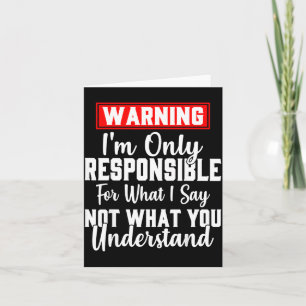 Warning I'm Only Resnsible For What I Say Funny  Card