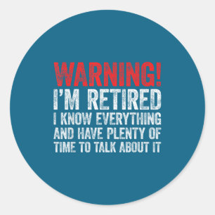 Warning i'm retired i know everything retirement classic round sticker