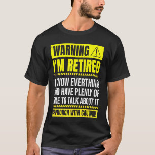 Warning I'm Retired I Know Everything Retirement P T-Shirt