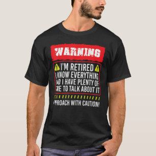 Warning I'm Retired I Know Everything Retirement P T-Shirt