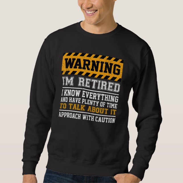 Warning I'm Retired I Know Everything - Retirement Sweatshirt (Front)