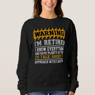 Warning I'm Retired I Know Everything - Retirement Sweatshirt