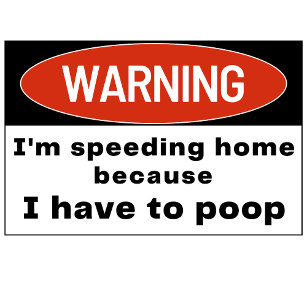 warning I'm speeding because I have to poop Bumper
