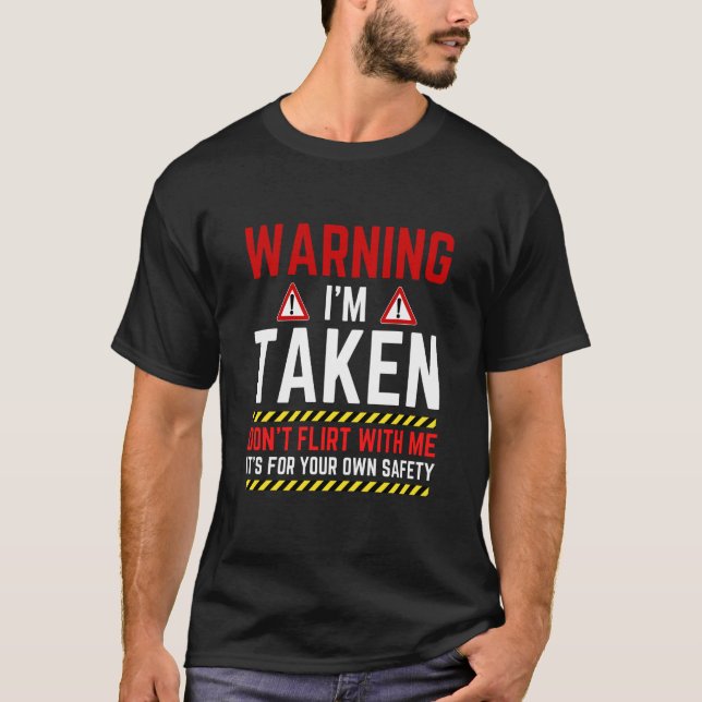 Warning I'm Taken Don't Flirt With Me Girlfriend B T-Shirt (Front)