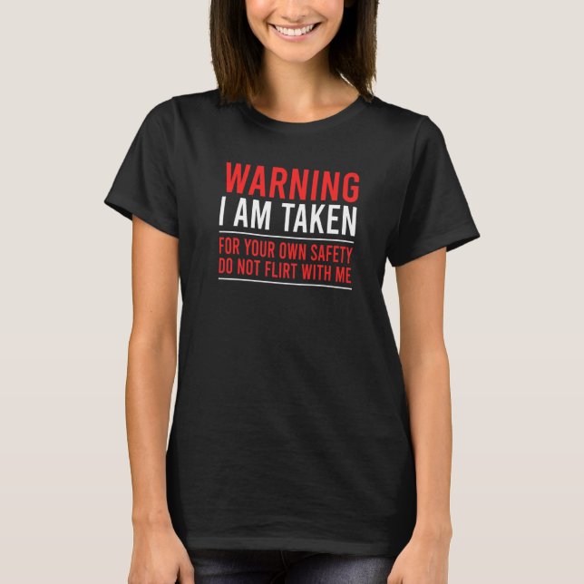 Warning I'm taken Don't Flirt With Me Girlfriend B T-Shirt (Front)