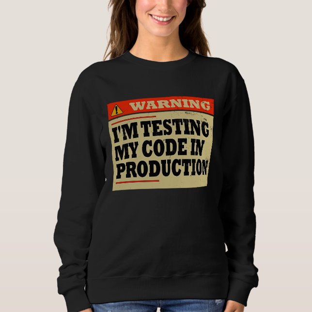 Warning I'm Testing My Code In Production  Develop Sweatshirt (Front)
