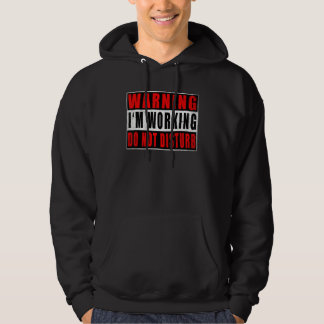 Warning I'm Working Do Not Disturb Funny Quotes Vi Hoodie