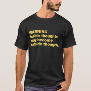 Warning. Inside toughts may become outside toughts T-Shirt
