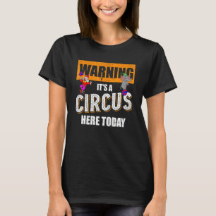 Warning Its A Circus Here Today Clown Elephant Ci T-Shirt