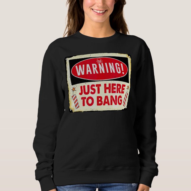 Warning Just Here To Bang Sweatshirt (Front)