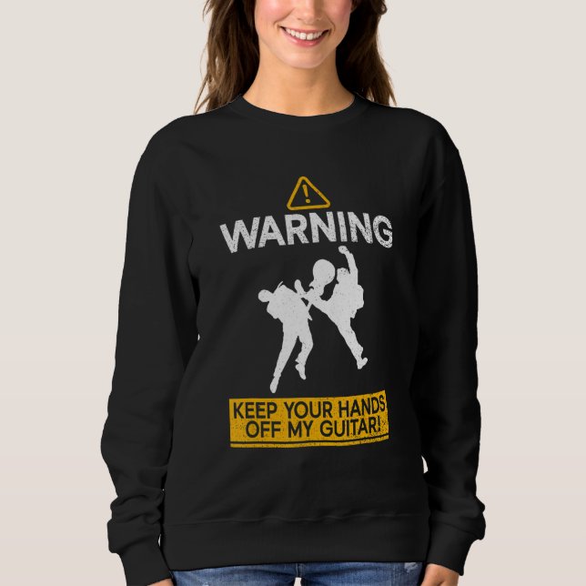 Warning - Keep Your Hands Off My Guitar! Guitarist Sweatshirt (Front)