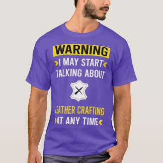 Warning Leather Crafting Craft Leathercraft Leathe T-Shirt