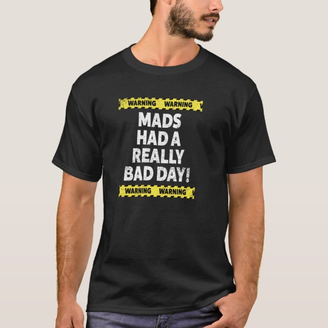 Warning Mads Had A Really Bad Day Mood Grumpy Name T-Shirt (Front)