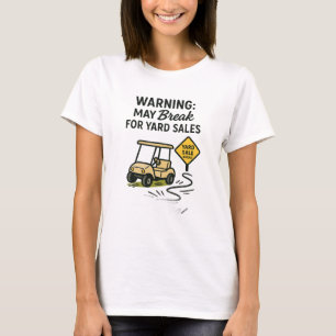Warning: May Break for Yard Sales Tee Shirt