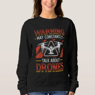 Warning May Constantly Talk About Drones Pilot Dro Sweatshirt