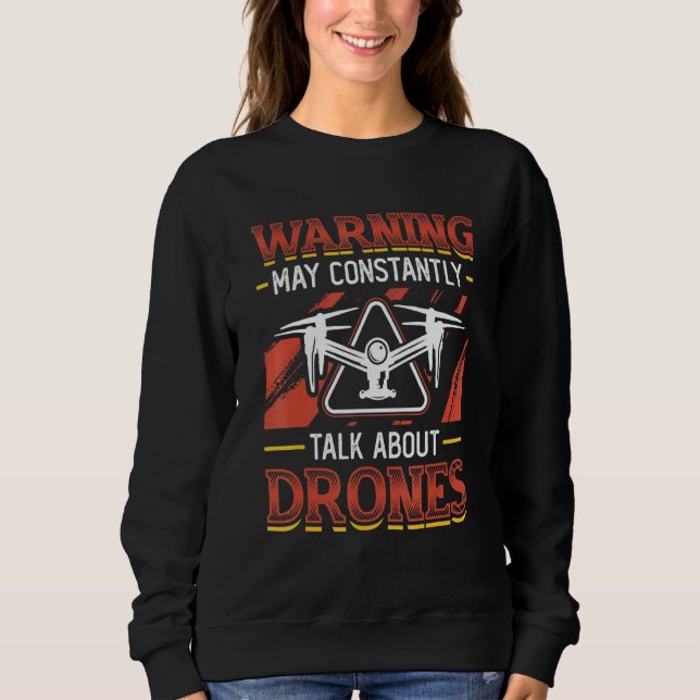 Warning May Constantly Talk About Drones Pilot Dro Sweatshirt (Front)
