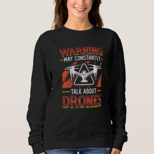 Warning May Constantly Talk About Drones Pilot Dro Sweatshirt