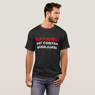 WARNING: MAY CONTAIN MAMAJUANA! T-Shirt