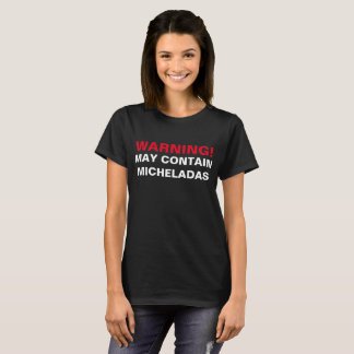 WARNING: MAY CONTAIN MICHELADAS! T-Shirt