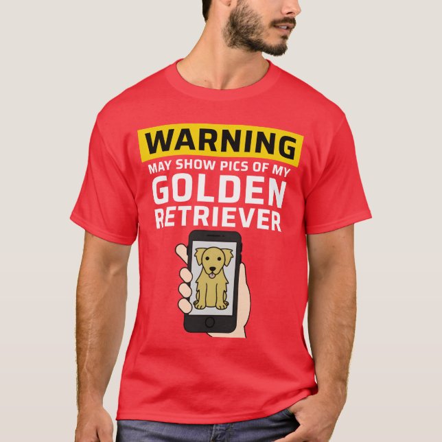 Warning May Show Pics Of My Golden Retriever frien T-Shirt (Front)