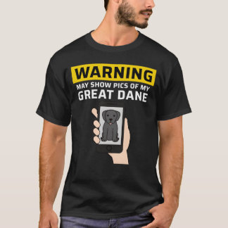 Warning May Show Pics Of My Great Dane family T-Shirt