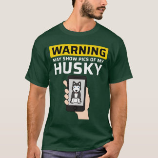 Warning May Show Pics Of My Husky friends T-Shirt