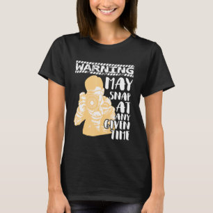 Warning May Snap At Any Given Time  Photography 1 T-Shirt