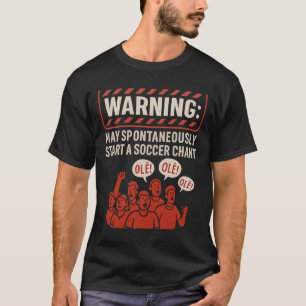 Warning May Spontaneously Start A Soccer Chant Fan T-Shirt