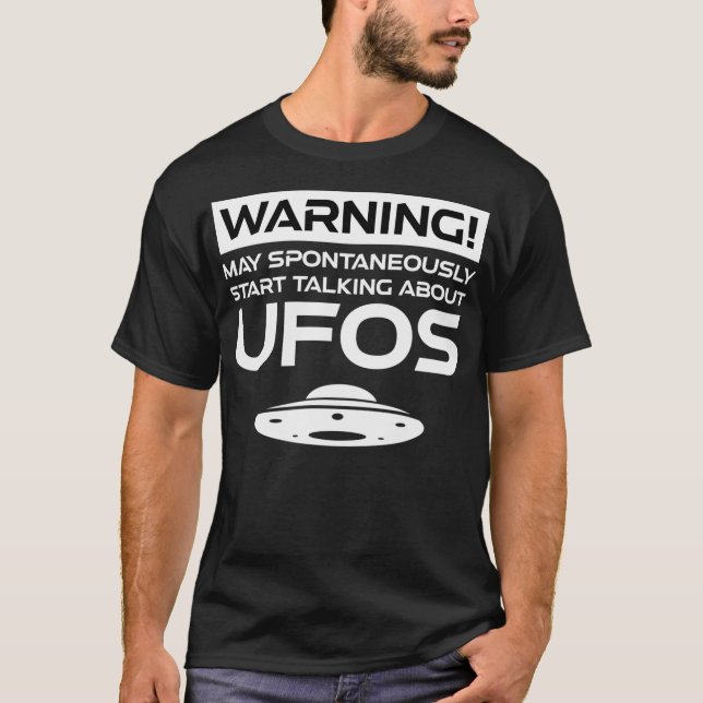Warning May Spontaneously Start Talking About Ufos T-Shirt (Front)