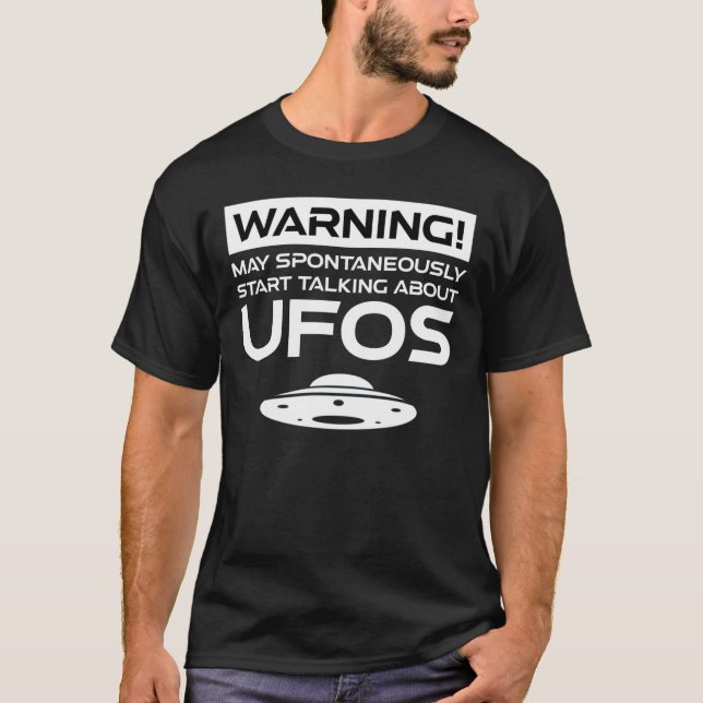 Warning May Spontaneously Start Talking About UFOs T-Shirt (Front)